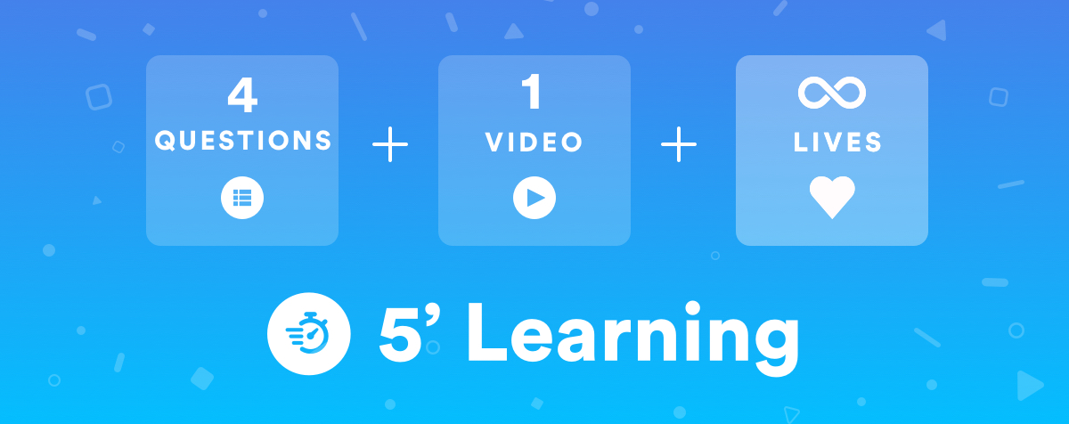 4 questions, 1 video, an infinity of lives with 5' Learning